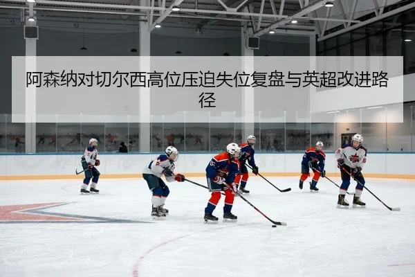 a-sen-na-dui-qie-er-xi-gao-wei-ya-po-shi-wei-fu-pan-yu-ying-chao-gai-jin-lu-jing-2-914.jpg